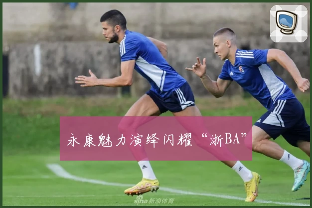 永康魅力演绎闪耀“浙BA”