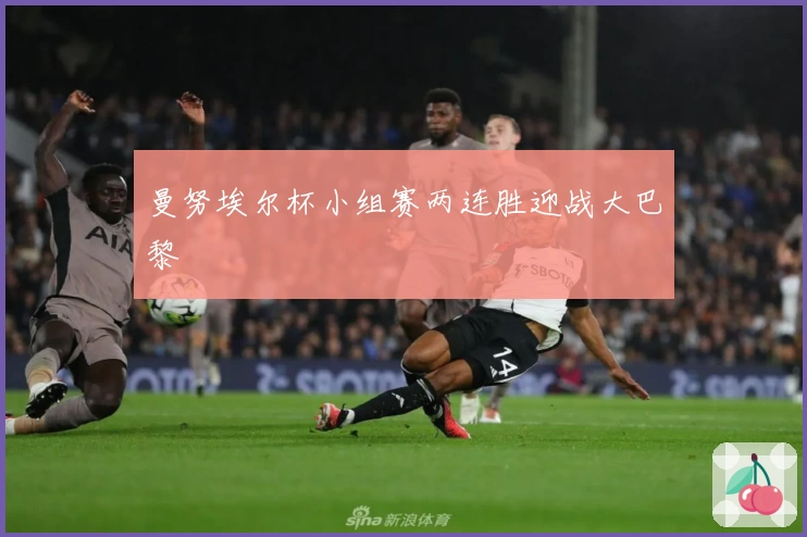 曼努埃尔杯小组赛两连胜迎战大巴黎