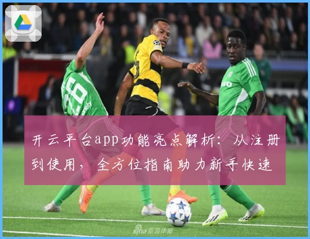 开云平台app功能亮点解析：从注册到使用，全方位指南助力新手快速上手