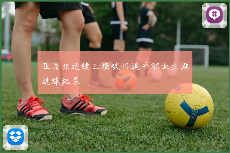 亚马尔连续三场破门追平职业生涯进球纪录