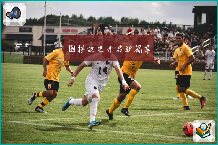 围棋故里开启新篇章