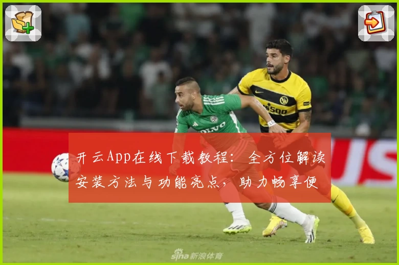 开云App在线下载教程：全方位解读安装方法与功能亮点，助力畅享便捷体验