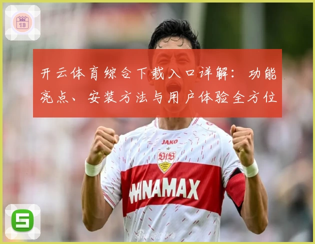 开云体育综合下载入口详解：功能亮点、安装方法与用户体验全方位测评